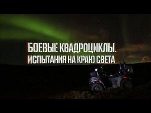 Боевые квадроциклы. Испытания на краю света. Военная приемка