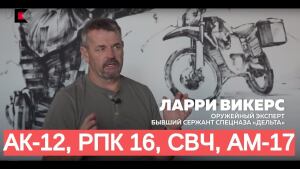 Американский спецназовец Ларри Викерс про АК-12, РПК 16, СВЧ, АМ-17