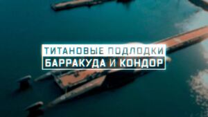 Военная приемка. Титановые подлодки. «Барракуда» и «Кондор»