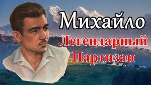 Легендарный партизан. Мехти Гусейн Заде (Михайло) Герой Второй мировой