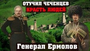 Как русский Генерал отучил Чеченцев красть людей. Генерал Ермолов. Кавказ Чечня